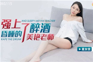 国产AV剧情-强上亚洲国产精品xo在线观看了醉酒昏睡的美艳老师XKG115