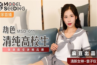 国产AV剧情-劫色清纯高校生强制做爱奢糜高潮MSD-011袁子仪