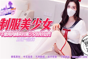 国产AV剧情-干爹用肉棒来对美少女好好处罚xjx288