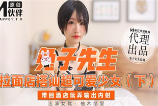 国产AV剧情-拉面店搭讪超可爱少女下带回酒店玩弄输出内射TZ-006兔子先生