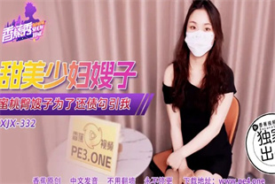 国产AV剧情-蜜桃臀嫂子为了还债勾引我XJX-0332