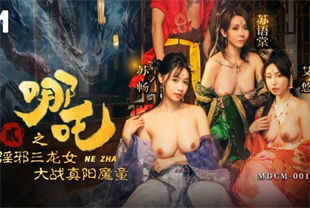 国产AV剧情-哪吒2MDCM-0015淫邪三龙女大战真阳魔童-苏畅-艾悠-苏语棠